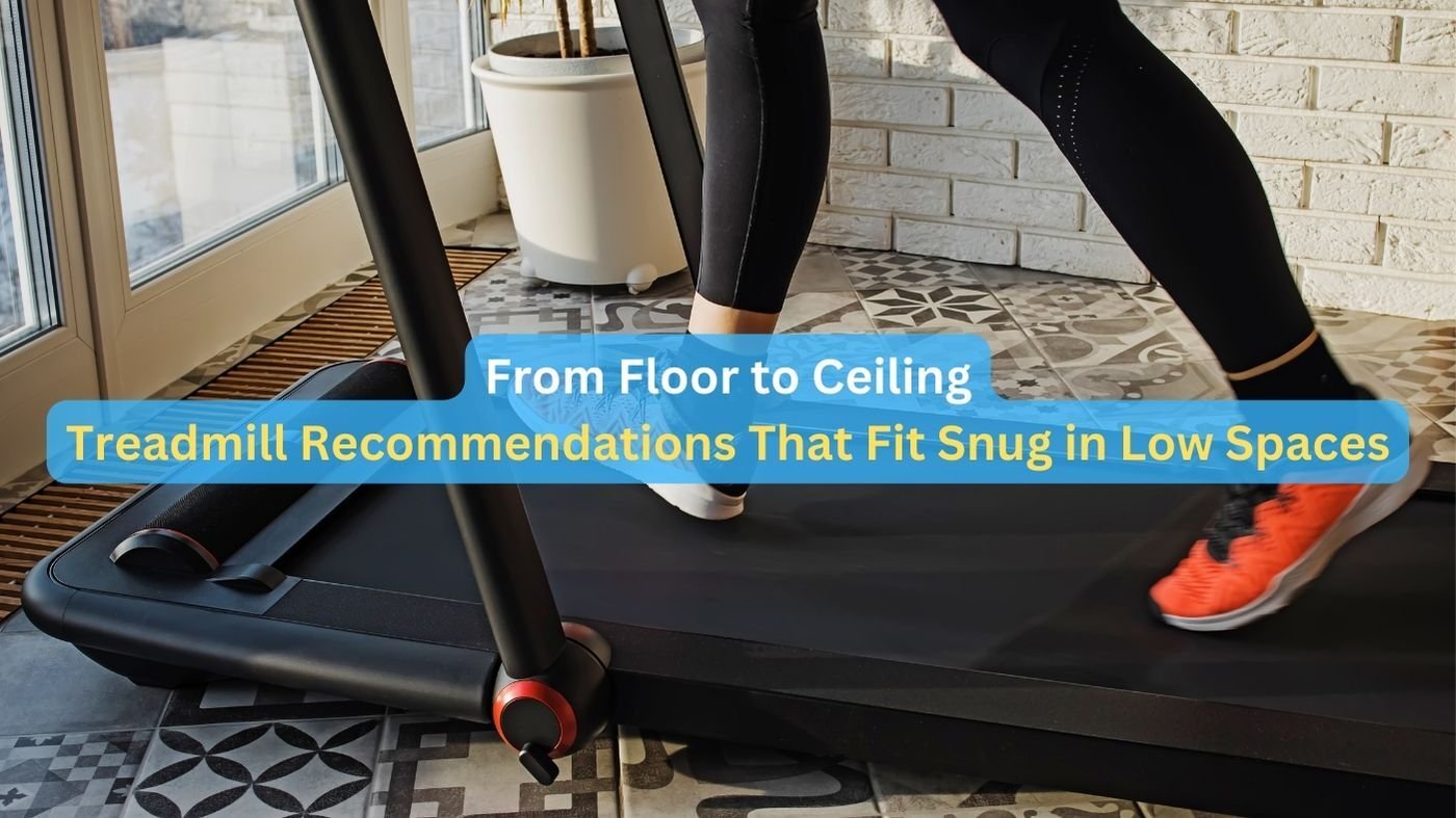 From Floor to Ceiling: Treadmill Recommendations That Fit Snug in Low Spaces