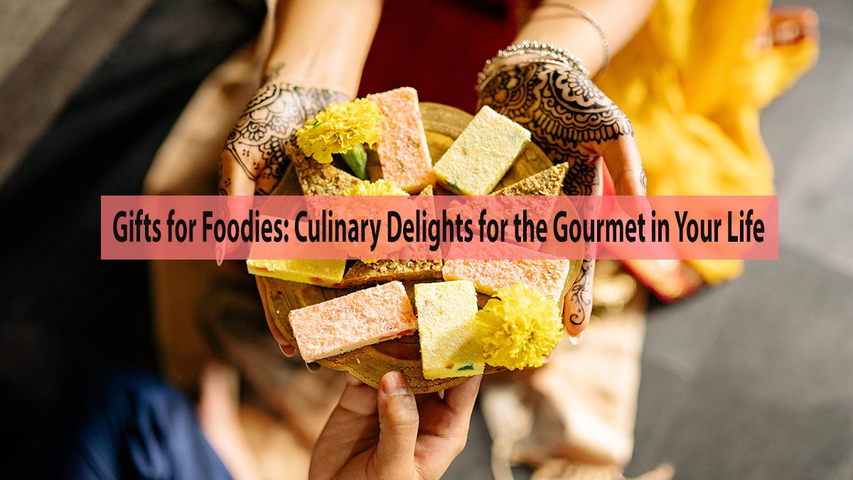 Gifts for Foodies: Culinary Delights for the Gourmet in Your Life